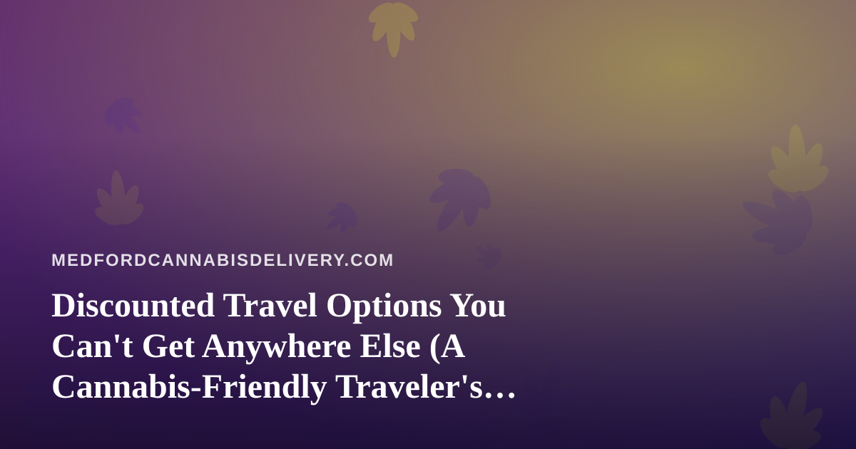 Discounted Travel Options You Can’t Get Anywhere Else (A Cannabis-Friendly Traveler’s Guide)