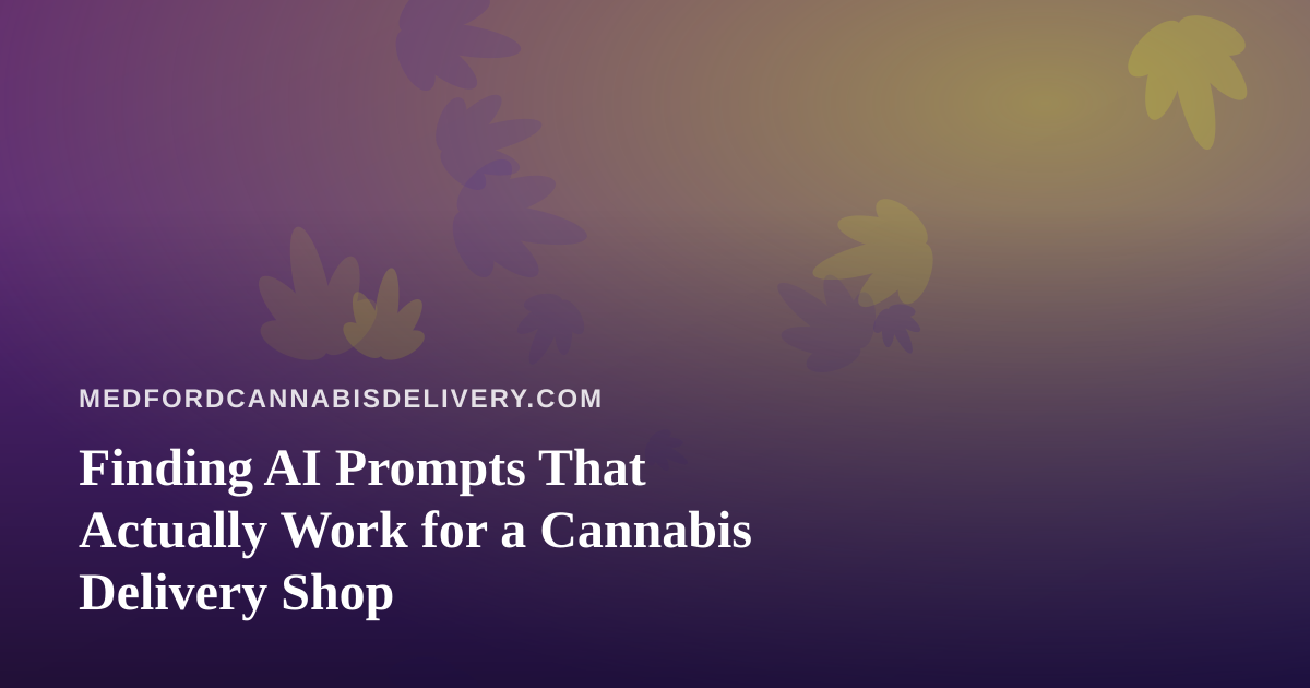 Finding AI Prompts That Actually Work for a Cannabis Delivery Shop