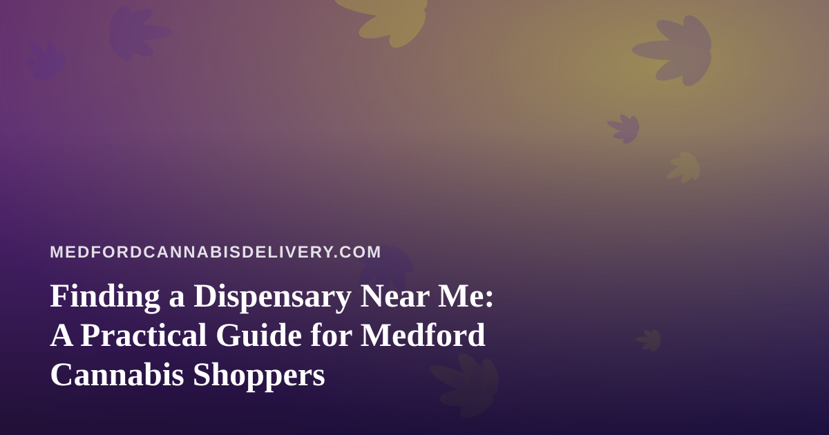 Finding a Dispensary Near Me: A Practical Guide for Medford Cannabis Shoppers