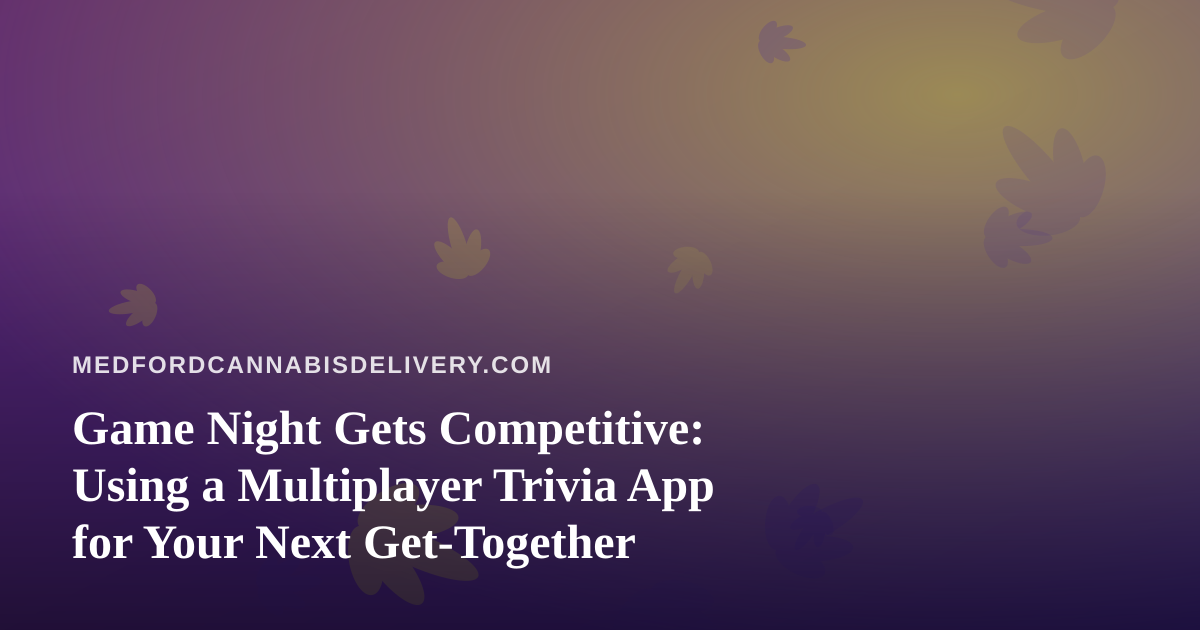 Game Night Gets Competitive: Using a Multiplayer Trivia App for Your Next Get-Together