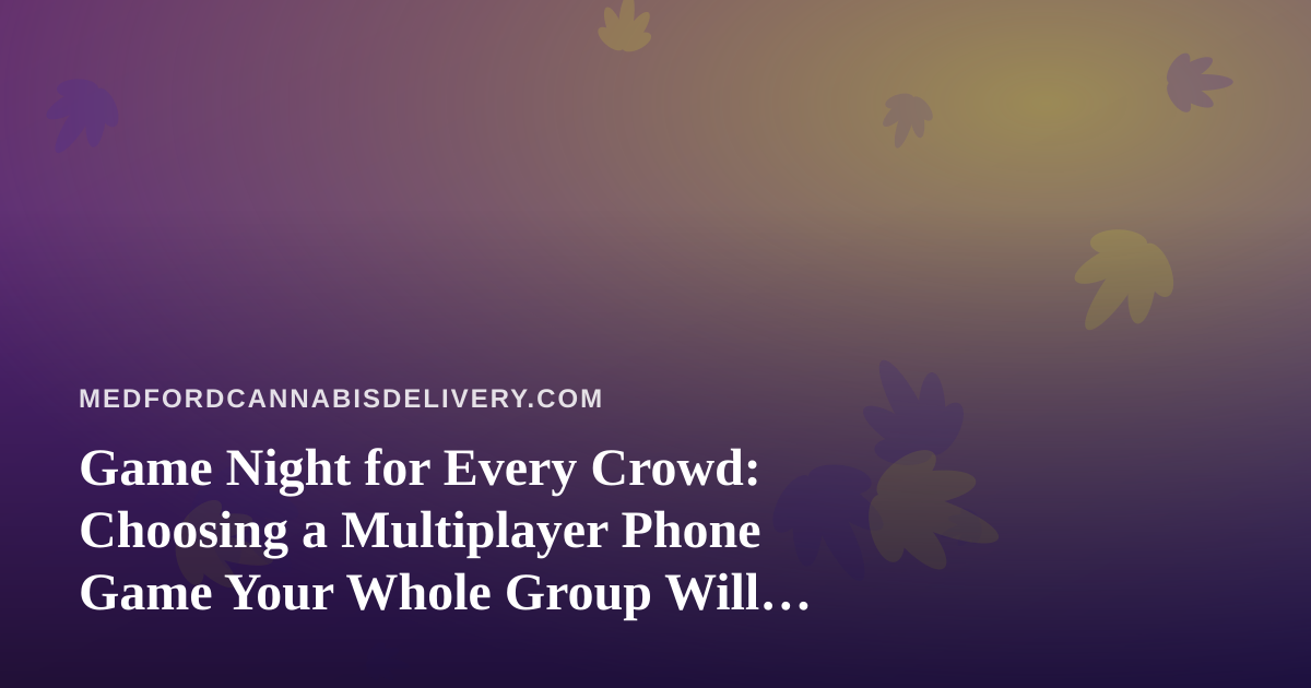 Game Night for Every Crowd: Choosing a Multiplayer Phone Game Your Whole Group Will Actually Play