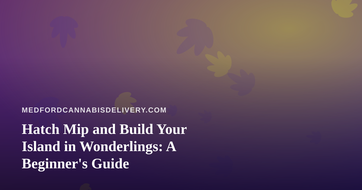 Hatch Mip and Build Your Island in Wonderlings: A Beginner’s Guide