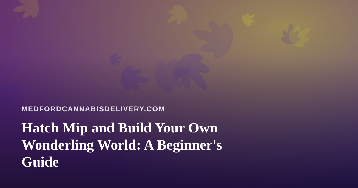 Hatch Mip and Build Your Own Wonderling World: A Beginner’s Guide