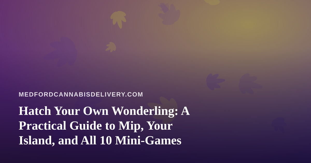 Hatch Your Own Wonderling: A Practical Guide to Mip, Your Island, and All 10 Mini-Games