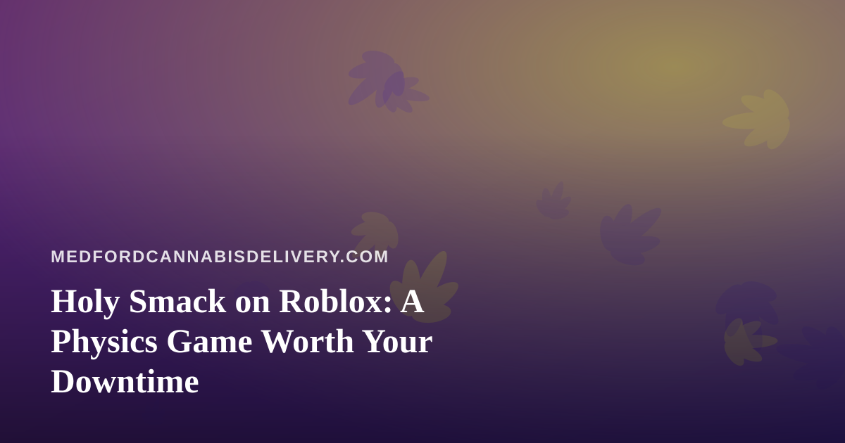 Holy Smack on Roblox: A Physics Game Worth Your Downtime