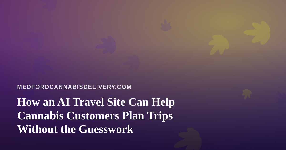 How an AI Travel Site Can Help Cannabis Customers Plan Trips Without the Guesswork