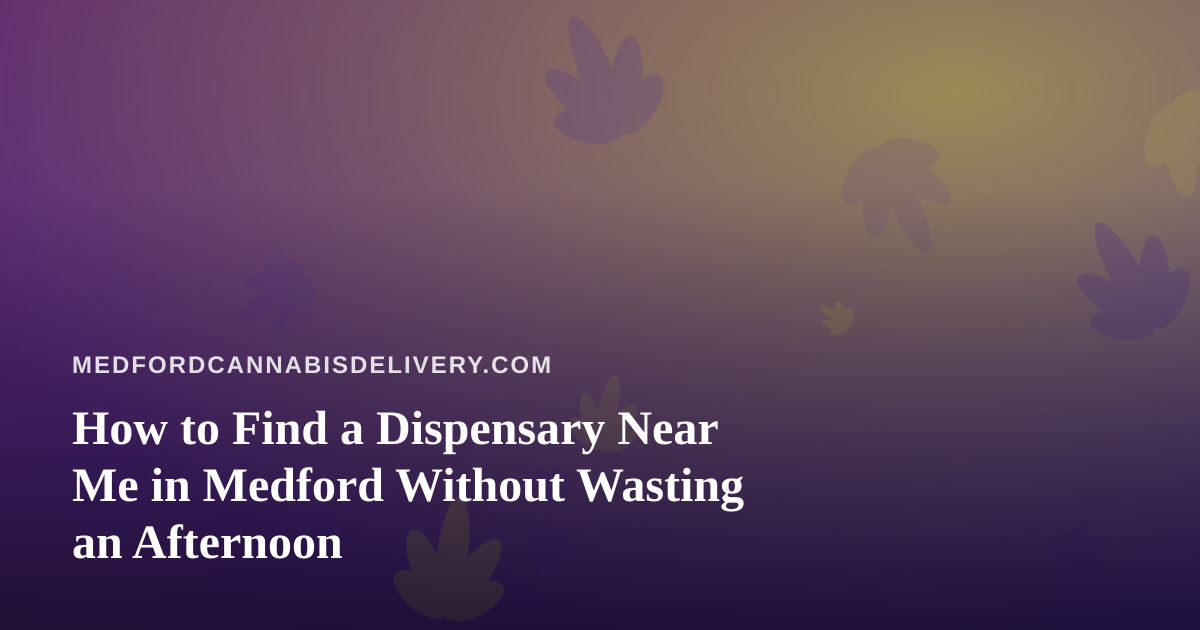 How to Find a Dispensary Near Me in Medford Without Wasting an Afternoon