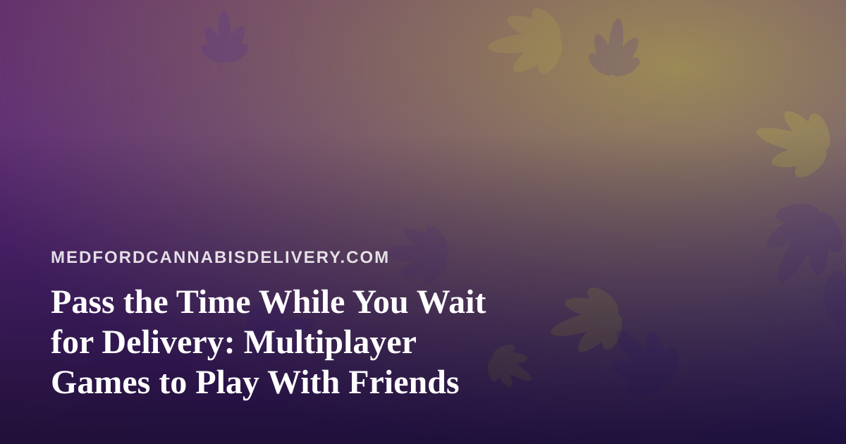 Pass the Time While You Wait for Delivery: Multiplayer Games to Play With Friends