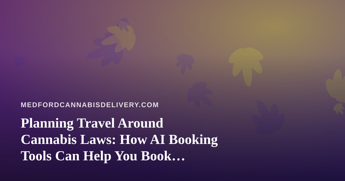 Planning Travel Around Cannabis Laws: How AI Booking Tools Can Help You Book Smarter