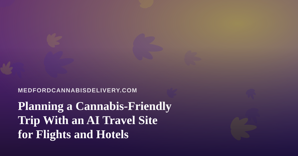 Planning a Cannabis-Friendly Trip With an AI Travel Site for Flights and Hotels