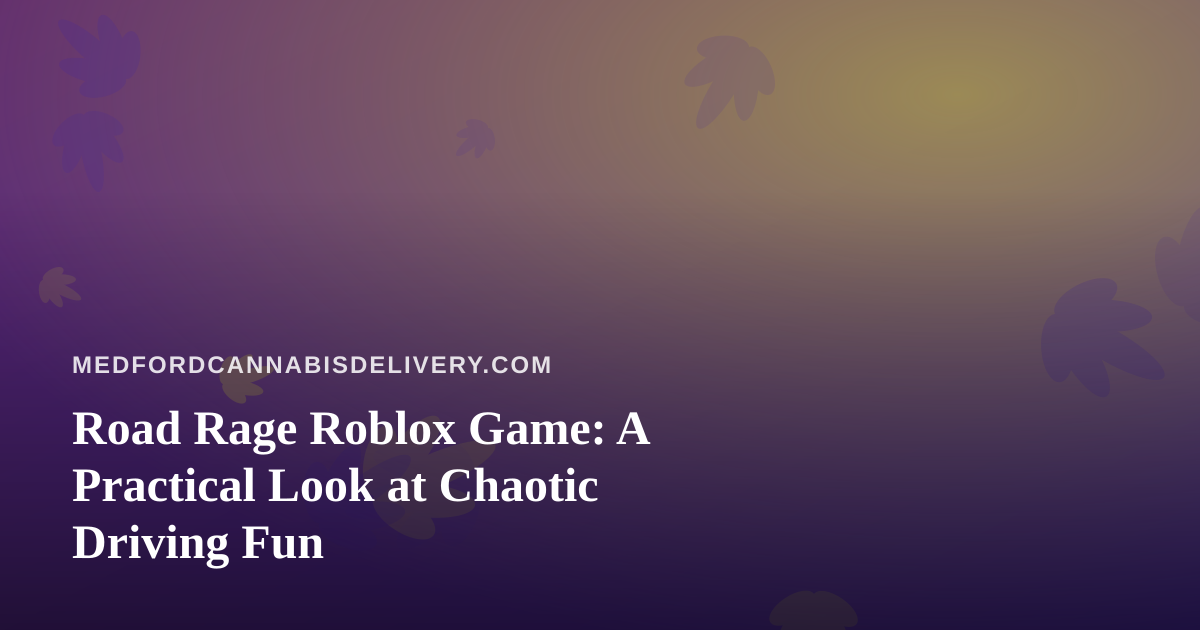 Road Rage Roblox Game: A Practical Look at Chaotic Driving Fun