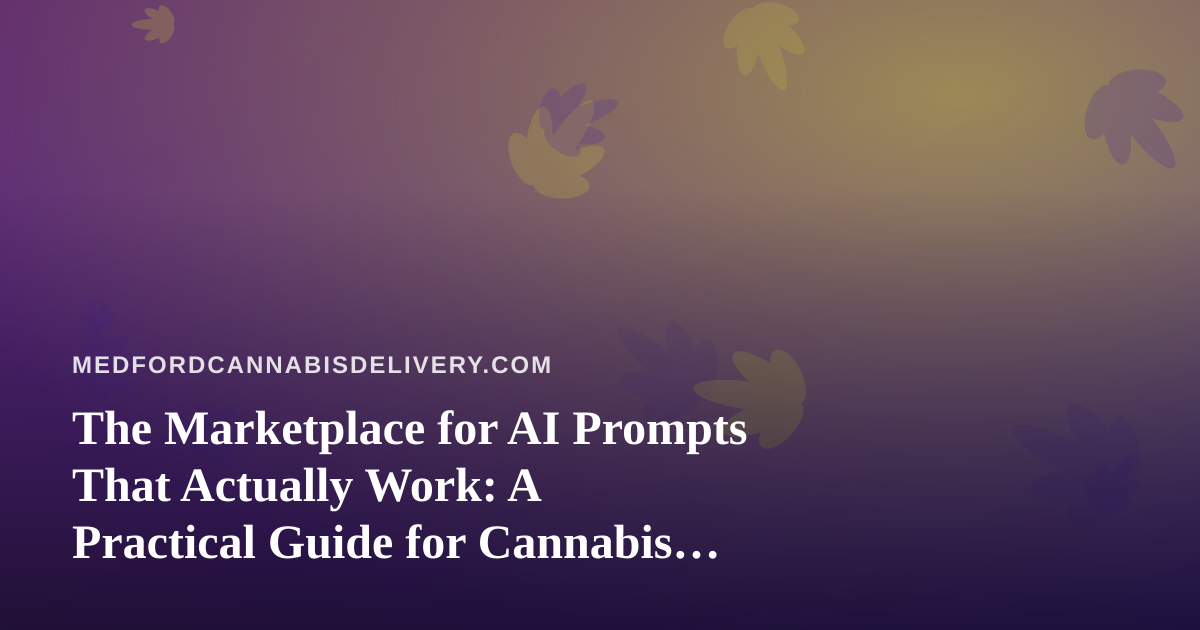 The Marketplace for AI Prompts That Actually Work: A Practical Guide for Cannabis Delivery Operators